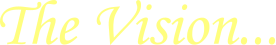 The Vision...